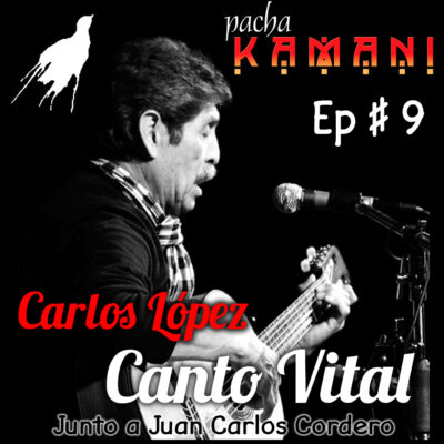 Ep # 09. Homenaje al Canto Vital de Carlos López, trovador boliviano (03/2020)