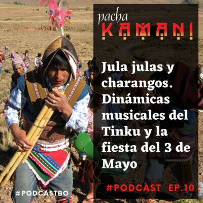 Ep # 10. Jula julas y charangos. Dinámicas musicales del Tinku y la fiesta del 3 de Mayo