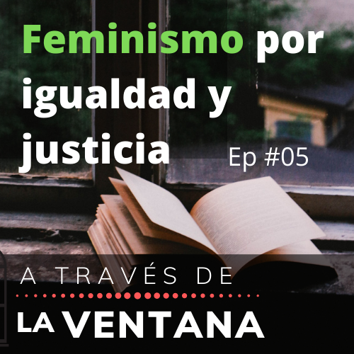 El Feminismo por la igualdad y justicia #005